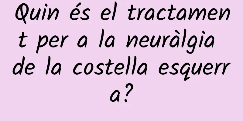 Quin és el tractament per a la neuràlgia de la costella esquerra?