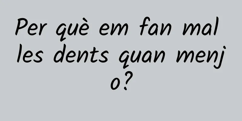Per què em fan mal les dents quan menjo?
