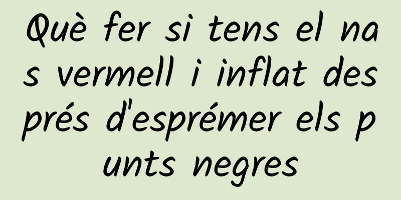 Què fer si tens el nas vermell i inflat després d'esprémer els punts negres