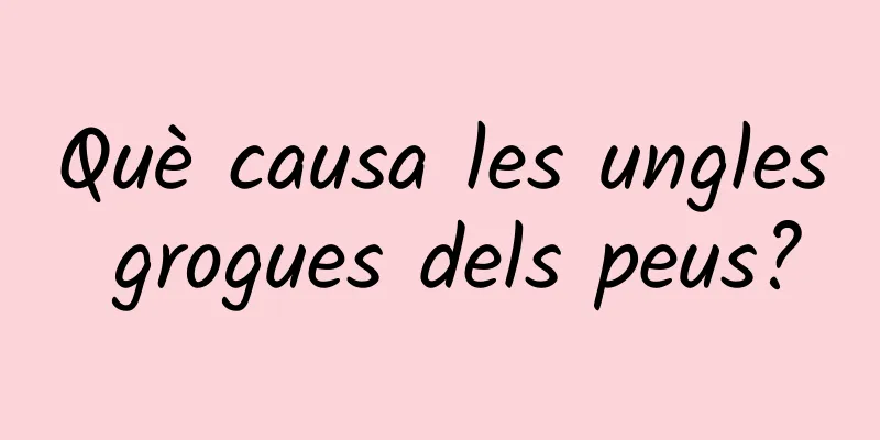 Què causa les ungles grogues dels peus?
