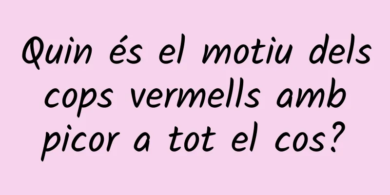 Quin és el motiu dels cops vermells amb picor a tot el cos?