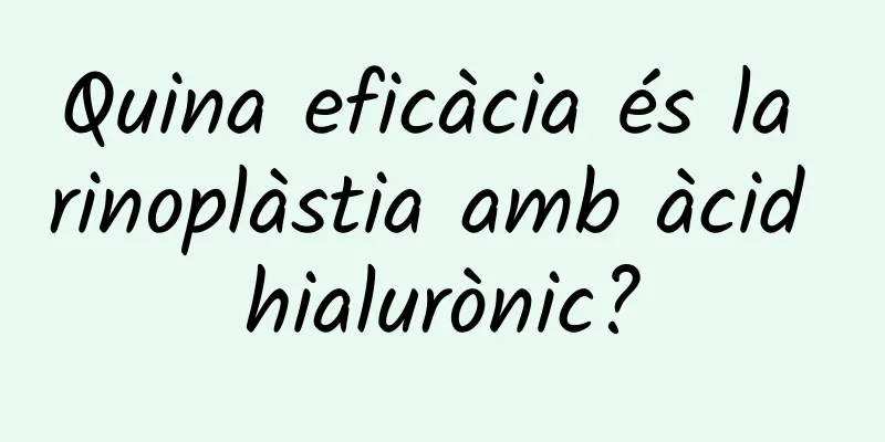 Quina eficàcia és la rinoplàstia amb àcid hialurònic?