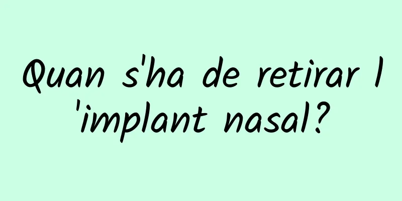 Quan s'ha de retirar l'implant nasal?