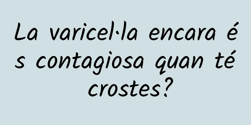 La varicel·la encara és contagiosa quan té crostes?