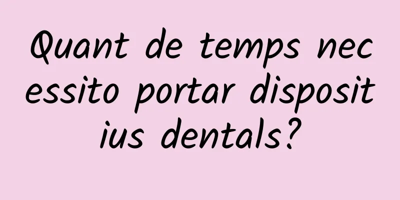 Quant de temps necessito portar dispositius dentals?