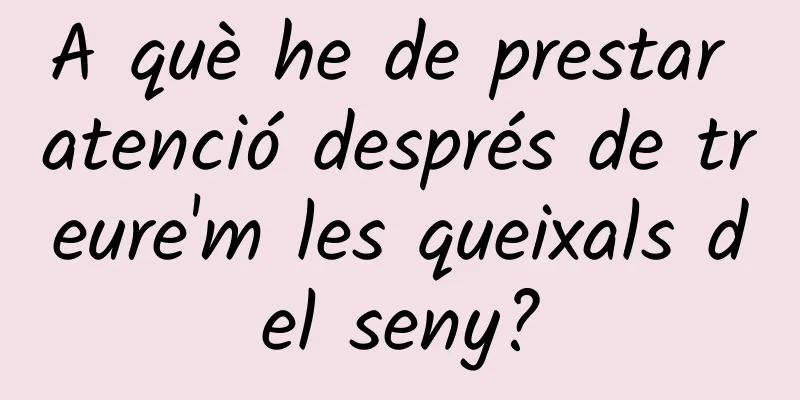 A què he de prestar atenció després de treure'm les queixals del seny?