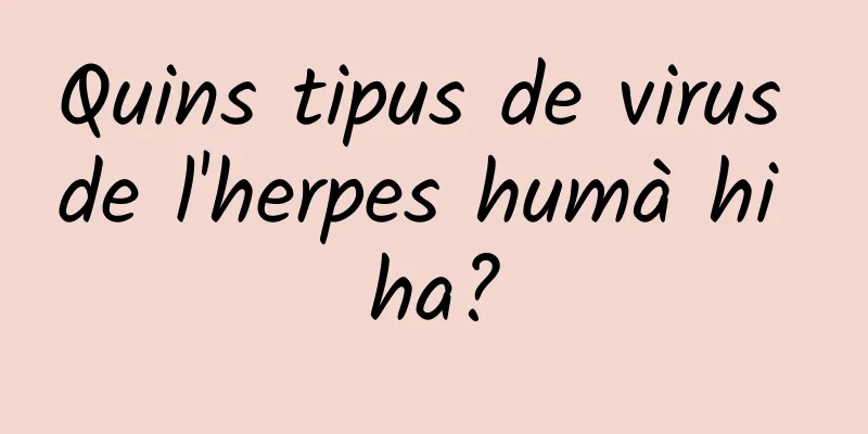 Quins tipus de virus de l'herpes humà hi ha?