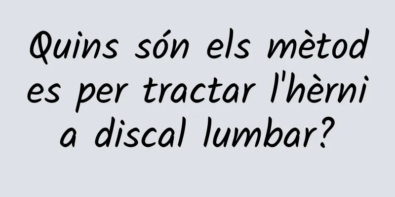Quins són els mètodes per tractar l'hèrnia discal lumbar?