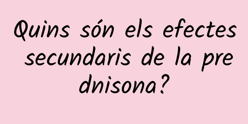 Quins són els efectes secundaris de la prednisona?
