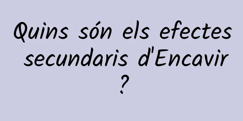 Quins són els efectes secundaris d'Encavir?