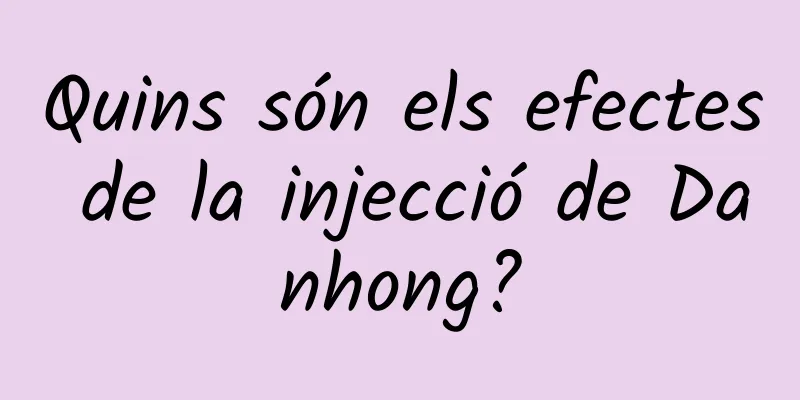 Quins són els efectes de la injecció de Danhong?