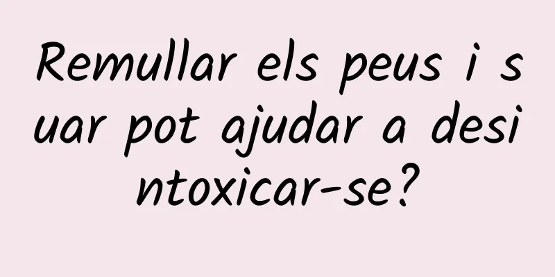 Remullar els peus i suar pot ajudar a desintoxicar-se?