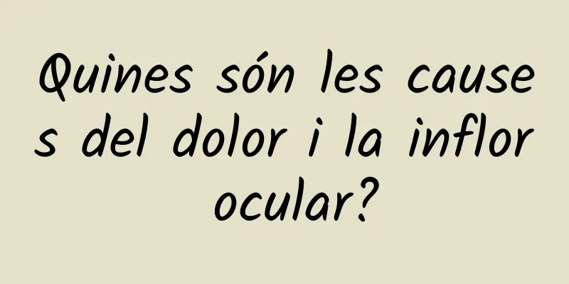 Quines són les causes del dolor i la inflor ocular?