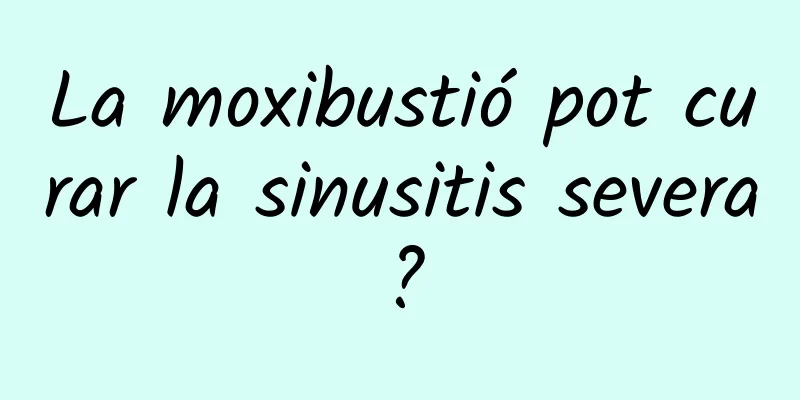 La moxibustió pot curar la sinusitis severa?