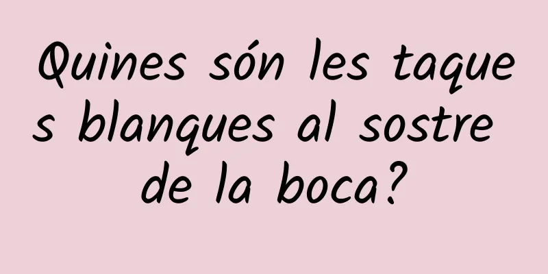 Quines són les taques blanques al sostre de la boca?