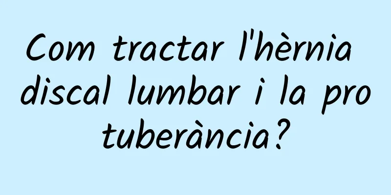 Com tractar l'hèrnia discal lumbar i la protuberància?