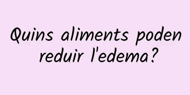 Quins aliments poden reduir l'edema?