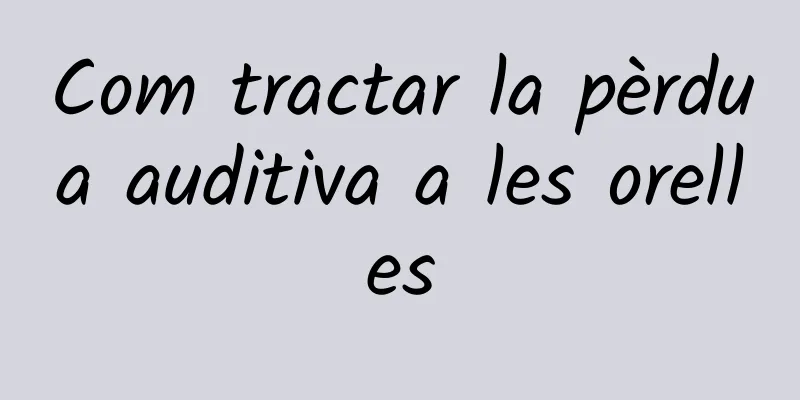 Com tractar la pèrdua auditiva a les orelles