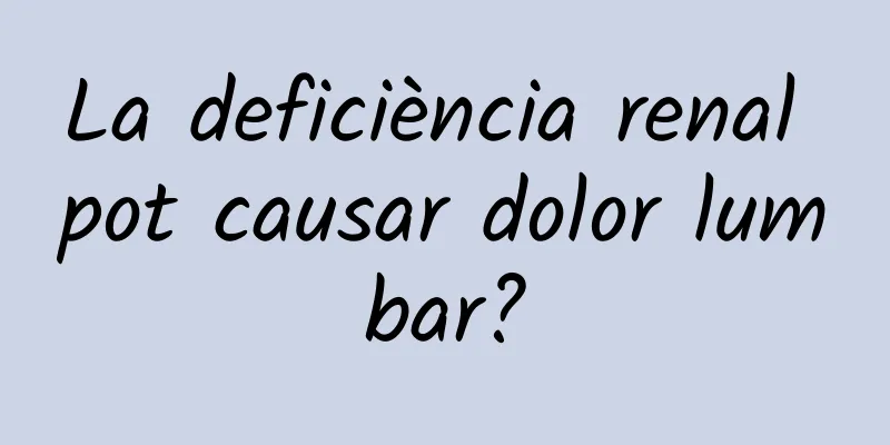 La deficiència renal pot causar dolor lumbar?