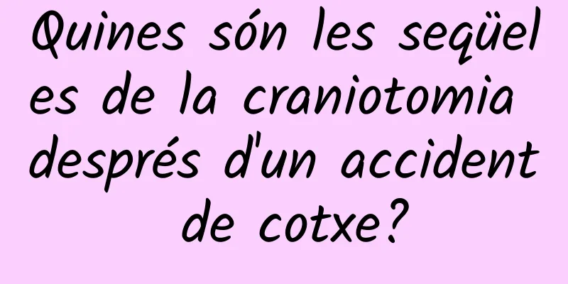 Quines són les seqüeles de la craniotomia després d'un accident de cotxe?