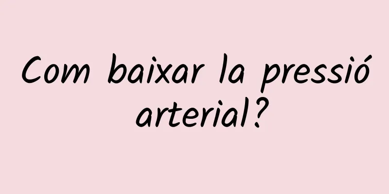 Com baixar la pressió arterial?