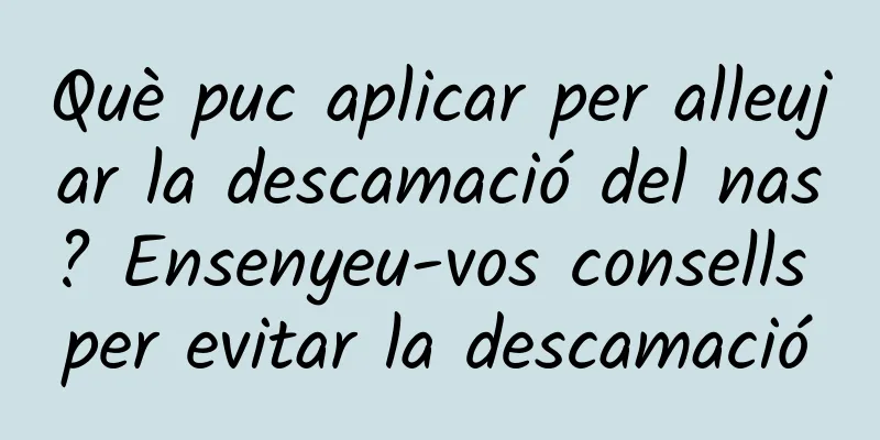 Què puc aplicar per alleujar la descamació del nas? Ensenyeu-vos consells per evitar la descamació