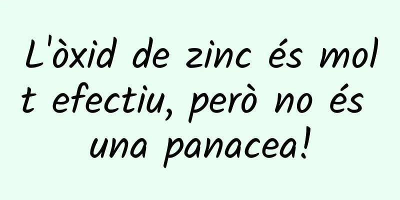 L'òxid de zinc és molt efectiu, però no és una panacea!