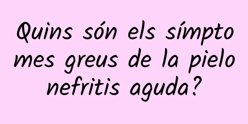 Quins són els símptomes greus de la pielonefritis aguda?