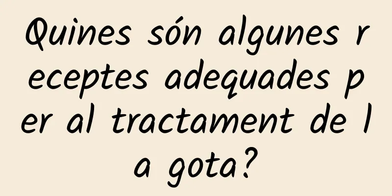 Quines són algunes receptes adequades per al tractament de la gota?
