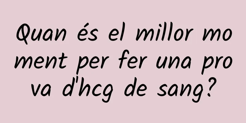 Quan és el millor moment per fer una prova d'hcg de sang?