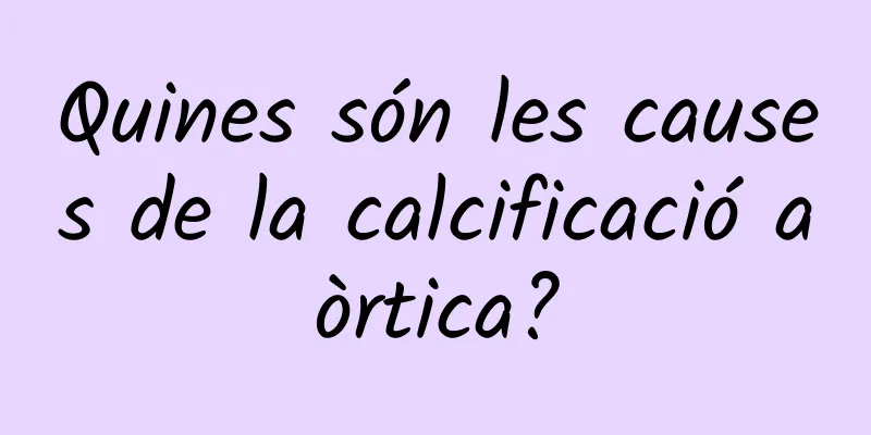 Quines són les causes de la calcificació aòrtica?