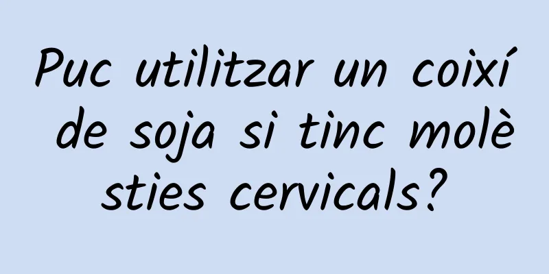 Puc utilitzar un coixí de soja si tinc molèsties cervicals?