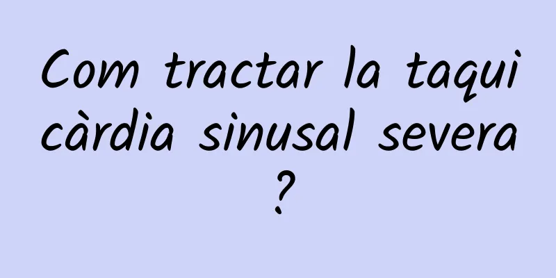 Com tractar la taquicàrdia sinusal severa?