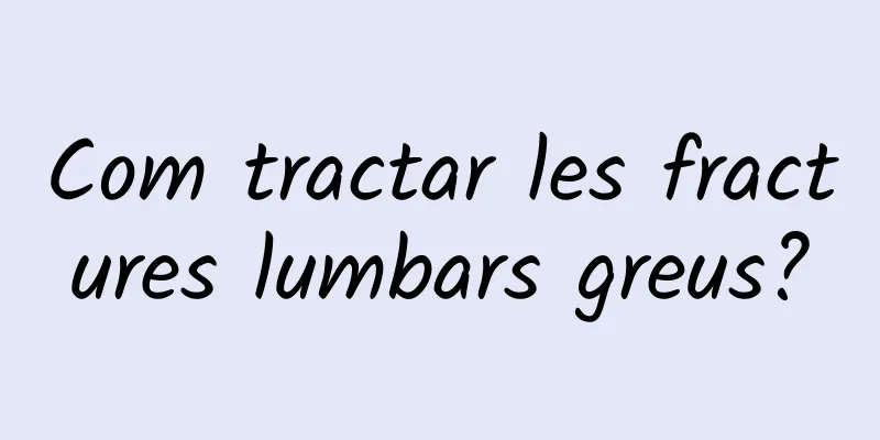 Com tractar les fractures lumbars greus?