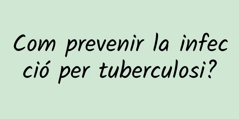 Com prevenir la infecció per tuberculosi?