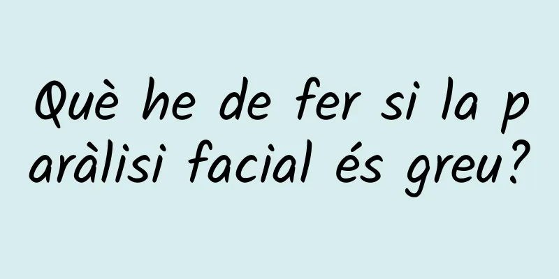 Què he de fer si la paràlisi facial és greu?