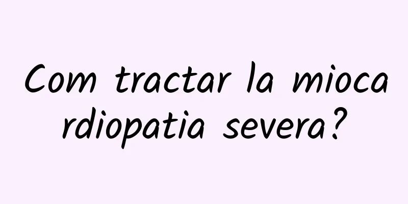 Com tractar la miocardiopatia severa?