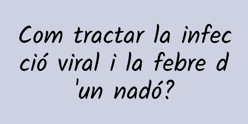Com tractar la infecció viral i la febre d'un nadó?