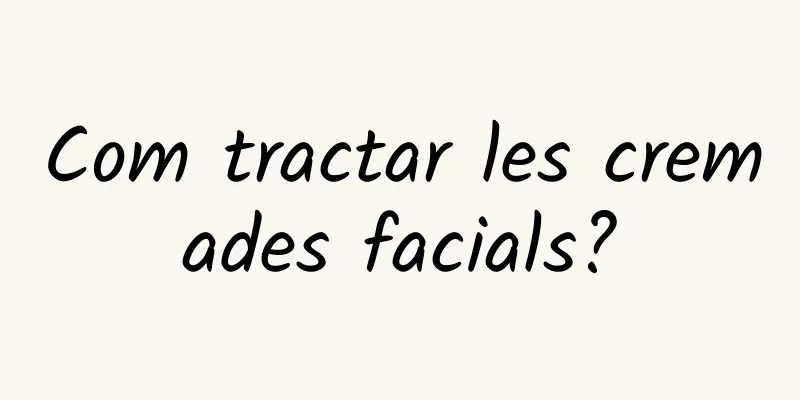 Com tractar les cremades facials?