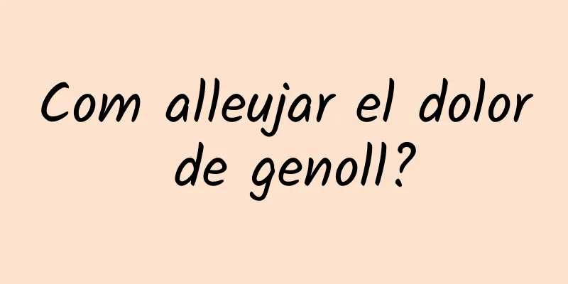 Com alleujar el dolor de genoll?