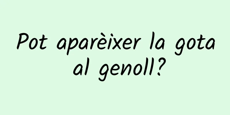 Pot aparèixer la gota al genoll?