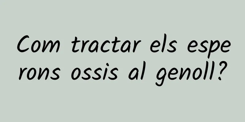 Com tractar els esperons ossis al genoll?