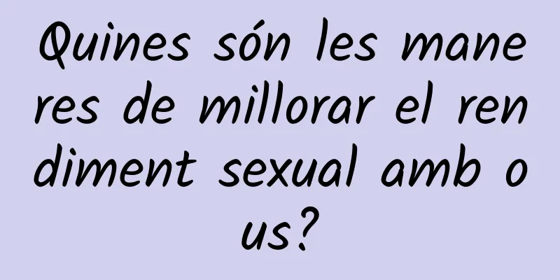 Quines són les maneres de millorar el rendiment sexual amb ous?