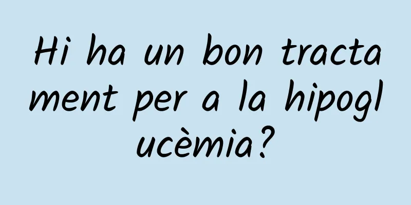 Hi ha un bon tractament per a la hipoglucèmia?
