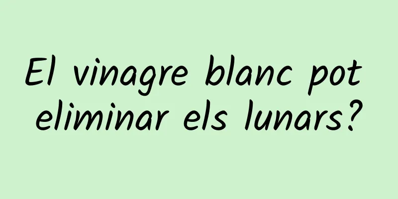 El vinagre blanc pot eliminar els lunars?