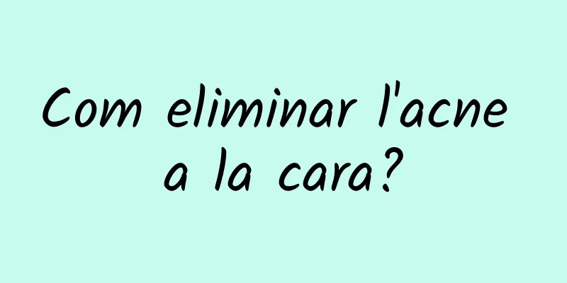 Com eliminar l'acne a la cara?