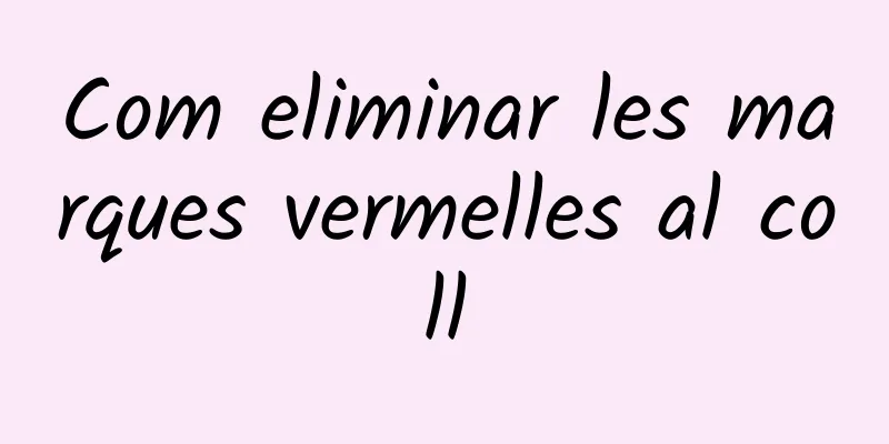 Com eliminar les marques vermelles al coll