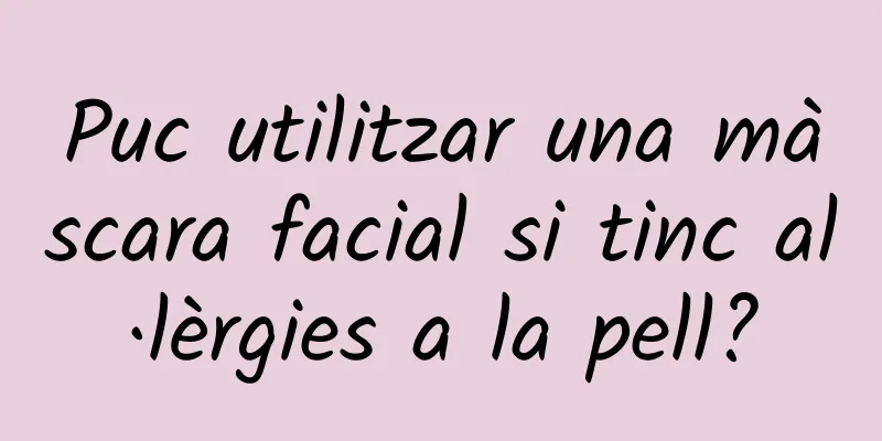 Puc utilitzar una màscara facial si tinc al·lèrgies a la pell?