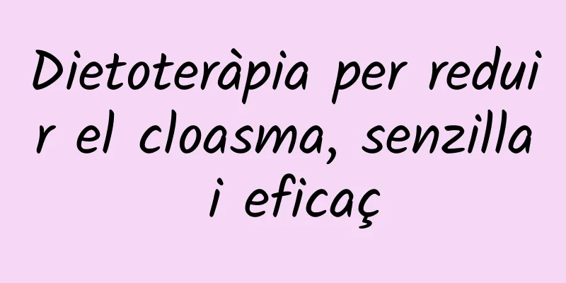 Dietoteràpia per reduir el cloasma, senzilla i eficaç