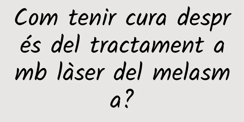 Com tenir cura després del tractament amb làser del melasma?
